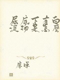 尿底下有白色沉淀物是怎么回事