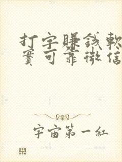 打字赚钱软件真实可靠微信提现