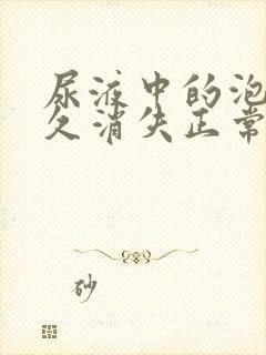 尿液中的泡沫多久消失正常