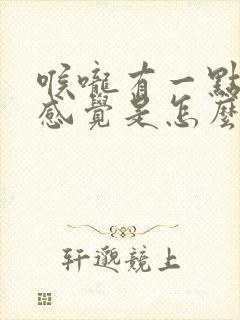 喉咙有一点干的感觉是怎么回事啊