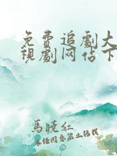 免费追剧大全电视剧网站下载