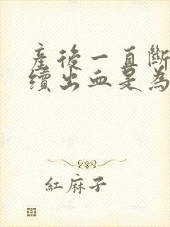 产后一直断断续续出血是为什么