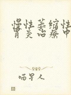 慢性萎缩性胃体胃炎治疗中