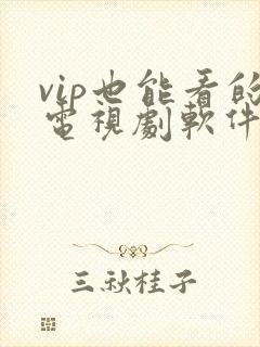 vip也能看的电视剧软件