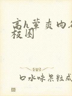 高h荤爽肉欲文校园