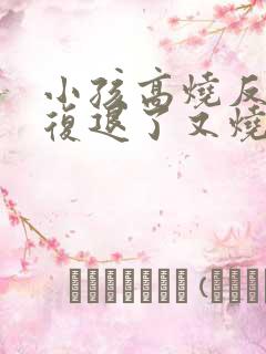 小孩高烧反反复复退了又烧是怎么回事