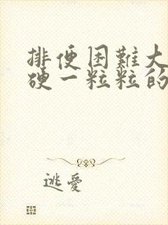 排便困难大便干硬一粒粒的