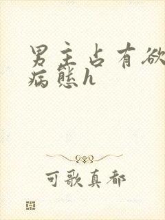 男主占有欲强到病态h