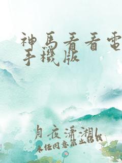 神马看看电视剧手机版