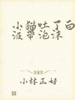 小猫吐了白色粘液带泡沫