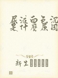 尿液白色沉淀物是什么原因