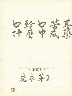 口干口苦耳鸣吃什么中成药