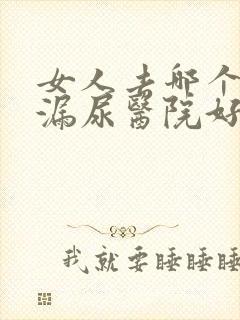 女人去哪个治疗漏尿医院好