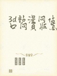 3d动漫网站入口网页版怎样打开