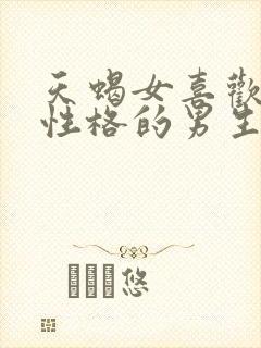 天蝎女喜欢什么性格的男生