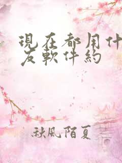 现在都用什么交友软件约