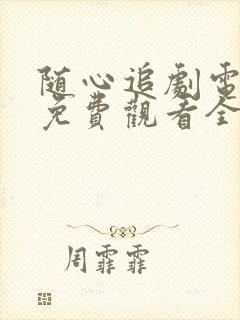 随心追剧电视剧免费观看全集高清