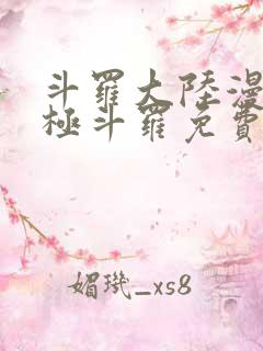 斗罗大陆漫画终极斗罗免费漫画下拉式