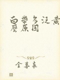 白带多泛黄是什么原因