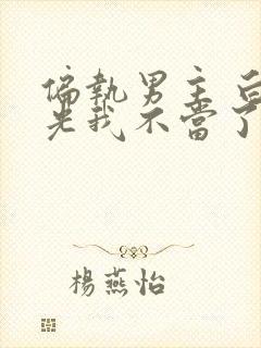 偏执男主 白月光我不当了