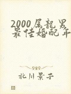 2000属龙男最佳婚配年龄