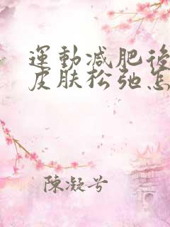 运动减肥后脸部皮肤松弛怎么保养