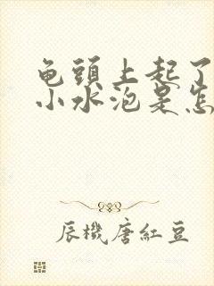 龟头上起了一些小水泡是怎么回事