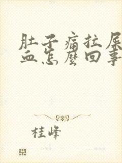 肚子痛拉屎拉出血怎么回事