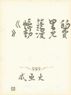 《帐篷里的秘密》动漫免费