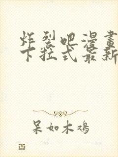 炸裂吧漫画免费下拉式最新章节