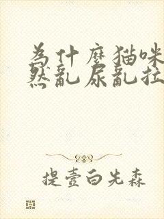 为什么猫咪会突然乱尿乱拉