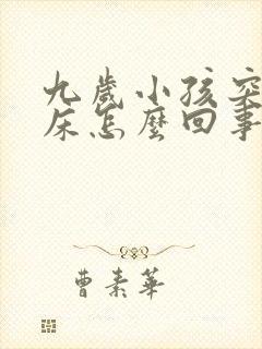 九岁小孩突然尿床怎么回事