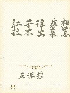 肚子很疼想拉屎拉不出来怎么回事