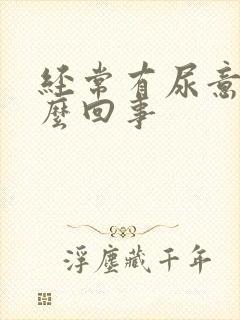 经常有尿意感怎么回事