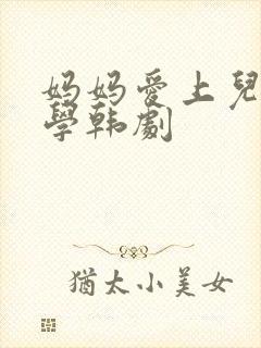 妈妈爱上儿子同学韩剧