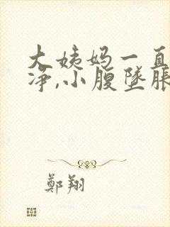 大姨妈一直不干净,小腹坠胀