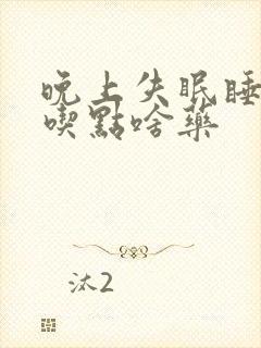 晚上失眠睡不着吃点啥药