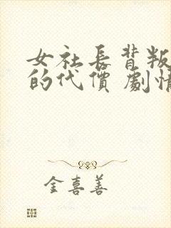 女社长背叛丈夫的代价 剧情简介