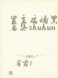 男主病娇黑化短篇集shuhun