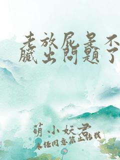 老放屁是不是肝脏出问题了