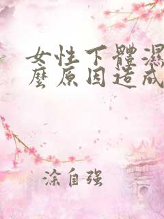 女性下体湿是什么原因造成的