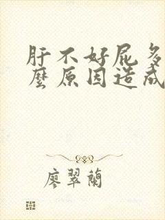 肝不好屁多是什么原因造成的