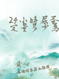 24小时尿蛋白定量多少为严重