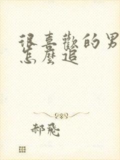 很喜欢的男孩子怎么追