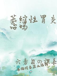 萎缩性胃炎能医治吗