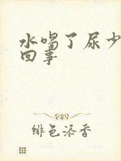 水喝了尿少怎么回事