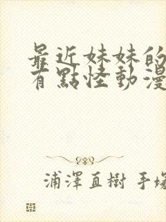 最近妹妹的样子有点怪动漫