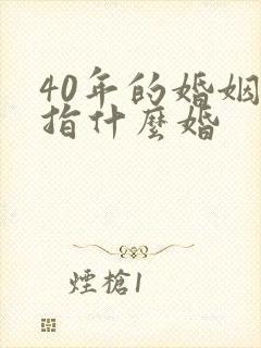 40年的婚姻是指什么婚