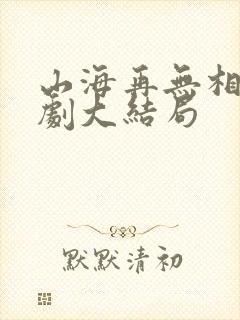 山海再无相逢短剧大结局