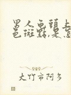 男人龟头上有黑色斑点,是怎么回事